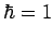 $\displaystyle \hbar=1$