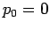 $ p_{0}=0$